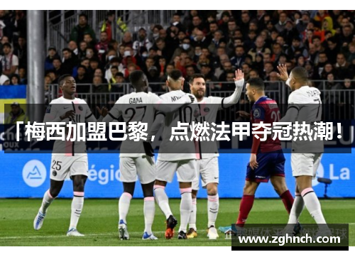 「梅西加盟巴黎，点燃法甲夺冠热潮！」